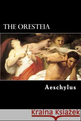 The Oresteia: The Agamemnon, The Libation-Bearers and The Furies