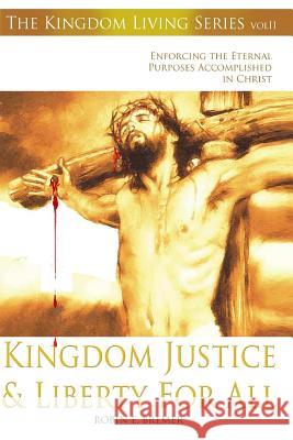 Kingdom Justice & Liberty For All: Enforcing the Eternal Purposes Accomplished In Christ