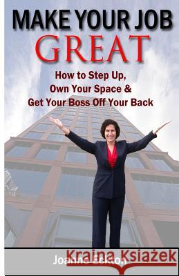 Make Your Job Great: How to Step Up, Own Your Space and Get Your Boss Off Your Back