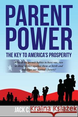 Parent Power: The Key to America's Prosperity: Why do we permit babies to have one, two or three strikes against them at birth and e