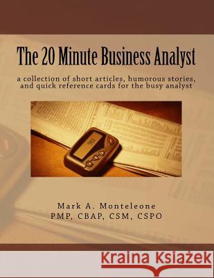 The 20 Minute Business Analyst: a collection of short articles, humorous stories, and quick reference cards for the busy analyst