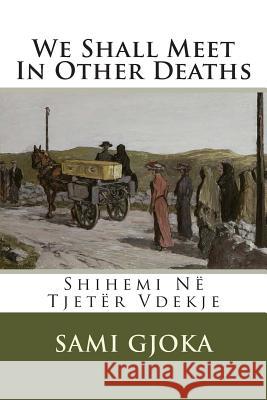 We Shall Meet In Other Deaths: Shihemi Në Tjetër Vdekje