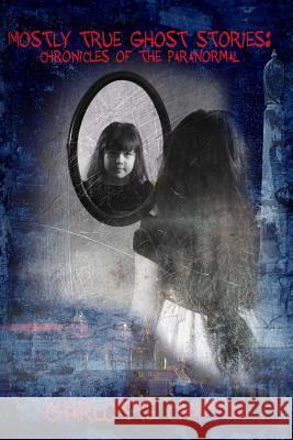 Mostly True Ghost Stories: Chronicles of the Paranormal