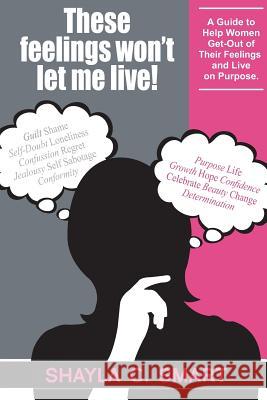 These feelings won't let me live!: A guide to help women get-out of their feelings and live on purpose.