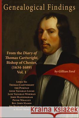 Genealogical Findings from the Diary of Thomas Cartwright, Bishop of Chester (1634-1689) Vol 1: Genealogy with links to Thomas Cartwright the Puritan,