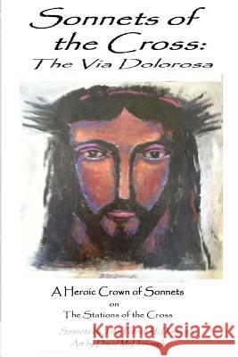 Sonnets of the Cross: The Via Dolorosa: A Heroic Crown of Sonnets on the Stations of the Cross