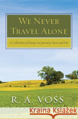 We Never Travel Alone: A Collection of Essays on Journeys Near and Far