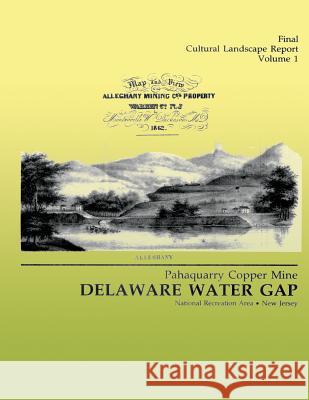 Delaware Water Gap: Pahaquarry Copper Mine- Final Cultural Landscape Report, Volume 1