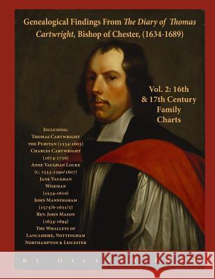 Genealogical Findings from The Diary of Thomas Cartwright, Bishop of Chester (1634-1689) Vol 2: 16th & 17th Century Genealogy Charts for Thomas Cartwr