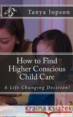 How to Find Higher Conscious Child Care: A Life Changing Decision!
