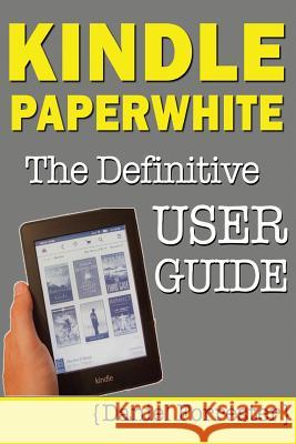 Kindle Paperwhite Manual: The Definitive User Guide For Mastering Your Kindle Paperwhite