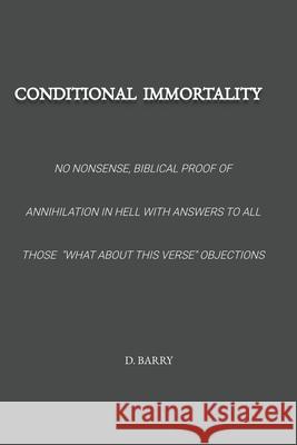 Conditional Immortality: Biblical proof of Annihilation in Hell.