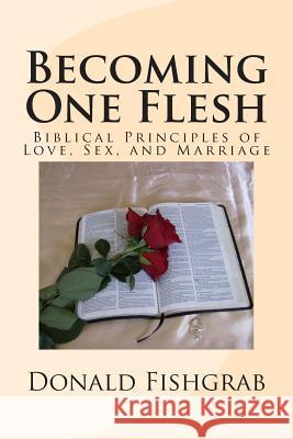 Becoming One Flesh: Biblical Principles of Love, Sex, and Marriage