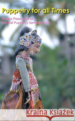 Puppetry for All Times: Papers Presented at the Bali Puppetry Seminar 2013