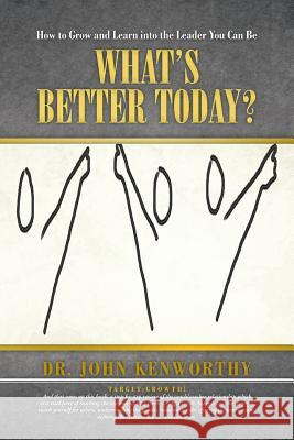 What's Better Today?: How to Grow and Learn Into the Leader You Can Be