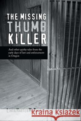 The Missing Thumb Killer: And Other Quirky Tales from the Early Days of Law and Enforcement in Oregon