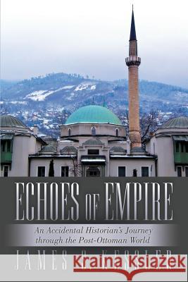 Echoes of Empire: An Accidental Historian's Journey Through the Post-Ottoman World