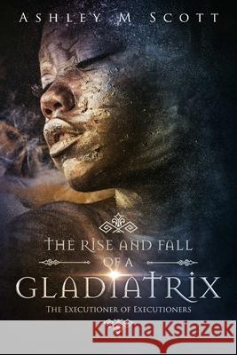 The Rise and Fall of a Gladiatrix: The Executioner of Executioners