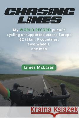 Chasing Lines: My WORLD RECORD pursuit cycling unsupported across Europe 6292km, 9 countries, two wheels, one man