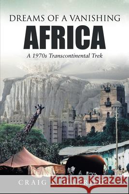 Dreams of a Vanishing Africa: A 1970s Transcontinental Trek