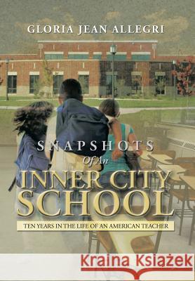 Snapshots of an Inner City School: Ten Years in the Life of an American Teacher