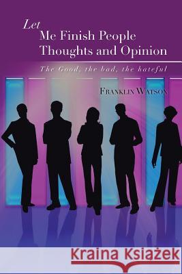 Let Me Finish People Thoughts and Opinion: The Good, the Bad, the Hateful