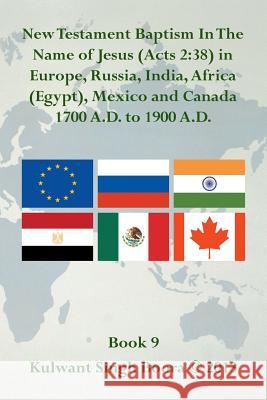 New Testament Baptism in the Name of Jesus (Acts 2: 38) in Europe, Russia, India, Africa (Egypt), Mexico and Canada 1700 A.D. to 1900 A.D.: Book 9