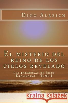 El misterio del reino de los cielos revelado: Las parábolas de Jesús Explicadas - Tomo I