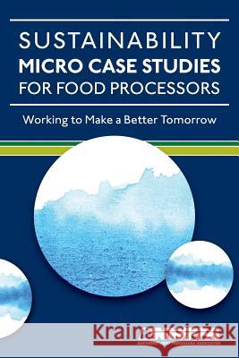 Sustainability Micro Case Studies for Food Processors: Working to Make a Better Tomorrow