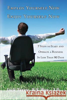Employ Yourself Now, Enjoy Yourself Now: 7 Steps to Start and Operate a Business in Less Than 90 Days
