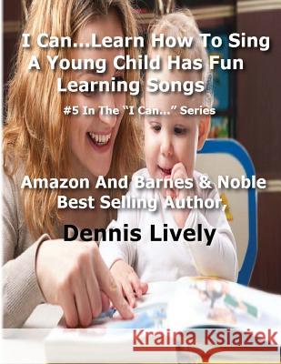 I Can...Learn How To Sing: A Young Child Has Fun Learning Songs: #5 In The ?I Can...? Series