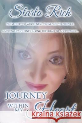 Journey Within My Heart: From hurt to wholeness and from pain to purpose on a necessary journey along the road to acceptance...