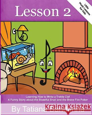 Little Music Lessons for Kids: Lesson 2: Learning How to Write a Treble Clef - A Funny Story about the Boastful Snail and the Brave Fire Poker