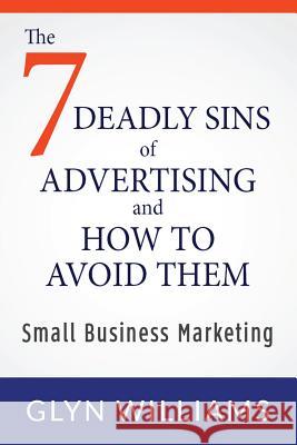 The Seven Deadly Sins of Advertising and How To Avoid Them: Small Business Marketing