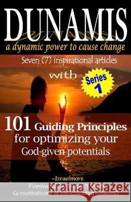 Dunamis, a dynamic power to cause change: Seven (7) inspirational articles with 101 Guiding Principles for optimizing your God-given potential