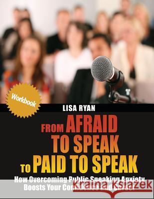 From Afraid to Speak to Paid to Speak: How Overcoming Public Speaking Anxiety Boosts Your Confidence and Career Workbook