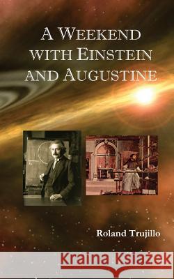 A Weekend with Einstein and Augustine: Exploring God's Creative Genius and Finding Love Everlasting