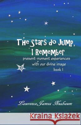 The Stars do Jump, I Remember: present moment experience with our divine image
