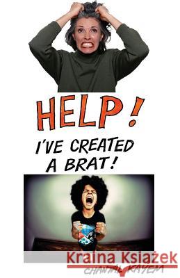 Help! I've Created A Brat!: The Secrets You Wish You Knew to Raising a Grateful and Unspoiled Child