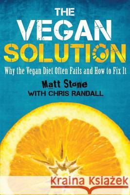 The Vegan Solution: Why The Vegan Diet Often Fails and How to Fix It