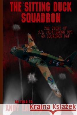 The Sitting Duck Squadron: The Story of F/L Jack Brown DFC, 69 Squadron RAF