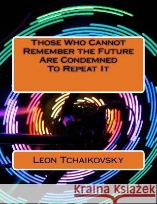 Those Who Cannot Remember the Future Are Condemned To Repeat It: A futuristic poetic consciousness novel for young adults, the young at heart, old adu