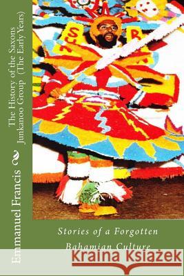 The History of the Saxons Junkanoo Group (The Early Years): Stories of a Forgotten Bahamian Culture