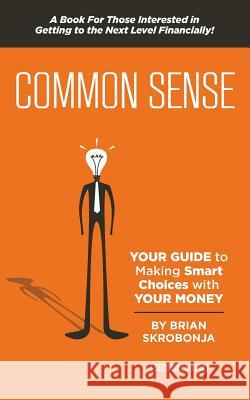 Common Sense: YOUR Guide to Making Smart Choices with YOUR Money