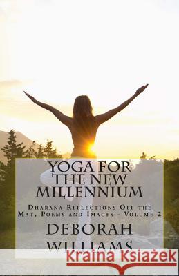 Yoga for the New Millennium: Dharana Reflections off the Mat, Poems and Images - Volume 2