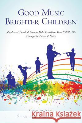 Good Music Brighter Children: Simple and Practical Ideas to Help Transform Your Child's Life Through the Power of Music