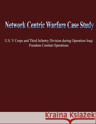 Network Centric Warfare Case Study: U.S. V Corps and Third Infantry Division During Operation Iraqi Freedom Combat Operations