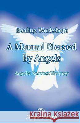 Healing Workshop: A Manual Blessed by Angels: Angelic Request Therapy