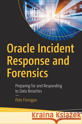 Oracle Incident Response and Forensics: Preparing for and Responding to Data Breaches
