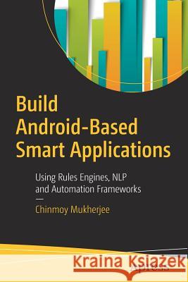 Build Android-Based Smart Applications: Using Rules Engines, Nlp and Automation Frameworks